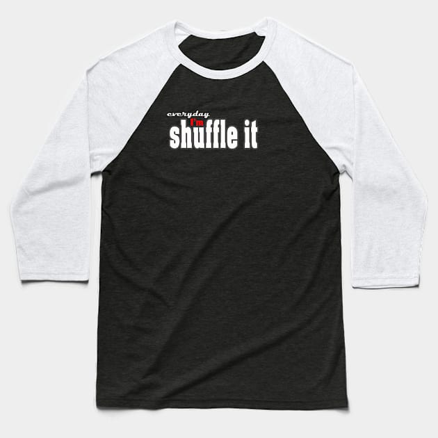 everyday I'm shuffele it Baseball T-Shirt by MarcinWilczynski